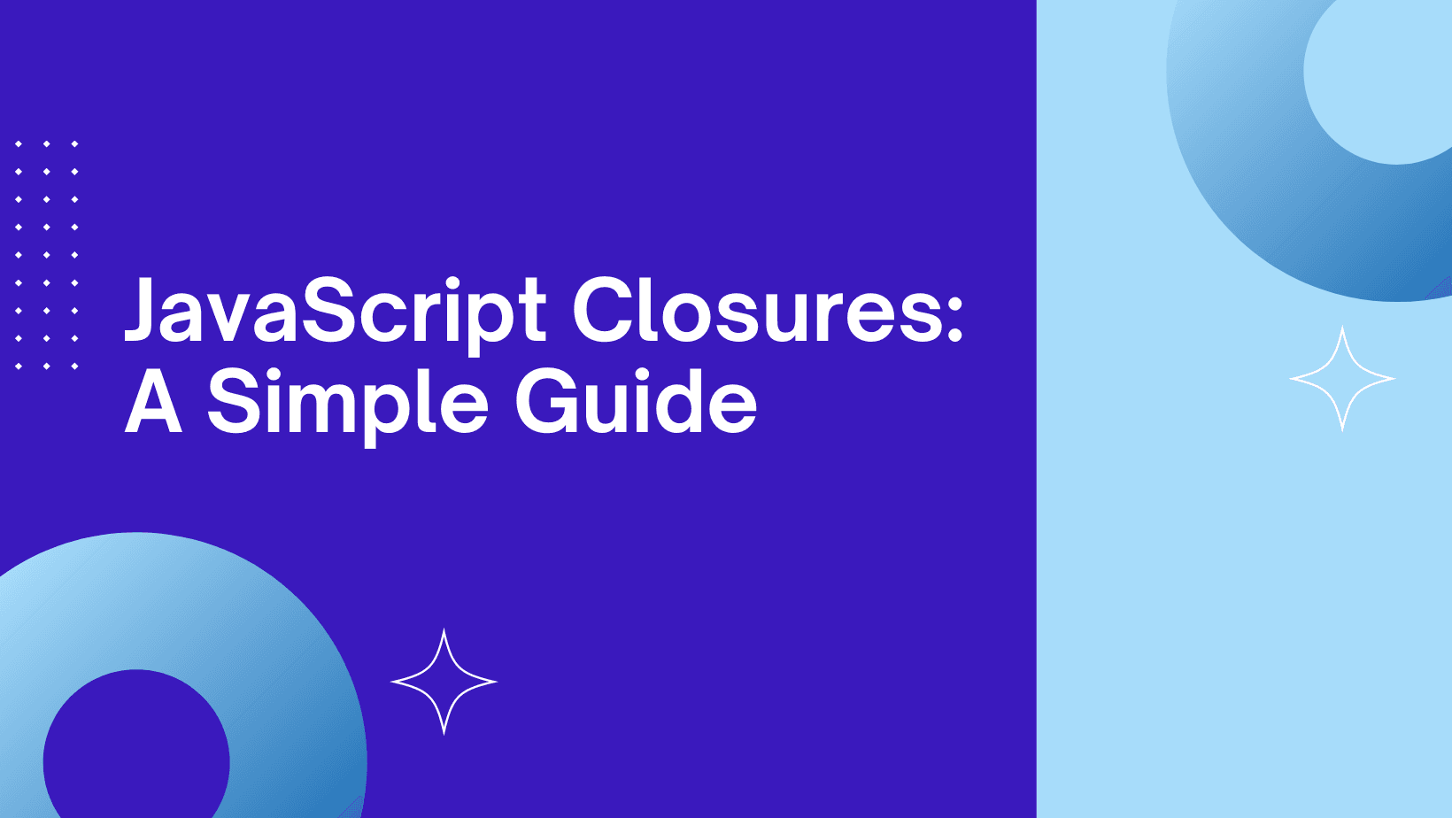 JavaScript Closures: A Simple Guide:

Lets tackle and get familiar with JavaScript Closures